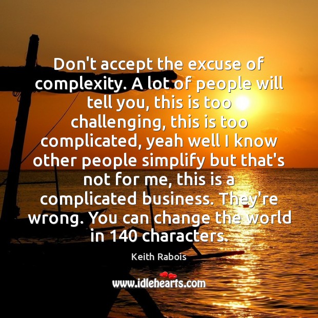 Don’t accept the excuse of complexity. A lot of people will tell Keith Rabois Picture Quote