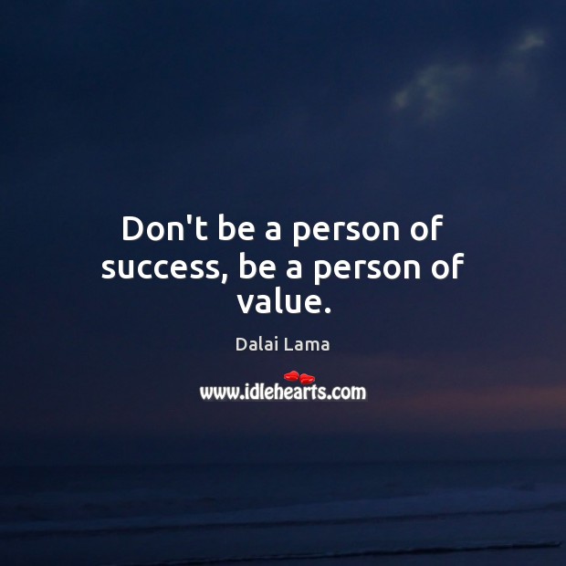 Don’t be a person of success, be a person of value. Image