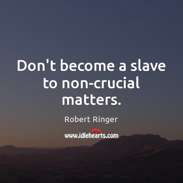 Don’t become a slave to non-crucial matters. Picture Quotes Image