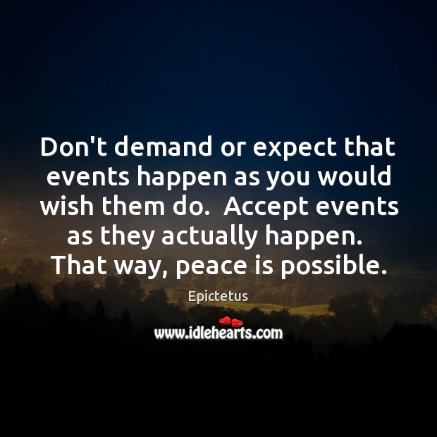 Don’t demand or expect that events happen as you would wish them Image