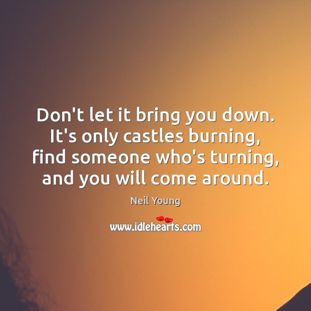 Dont Let It Bring You Down Its Only Castles Burning Find - 