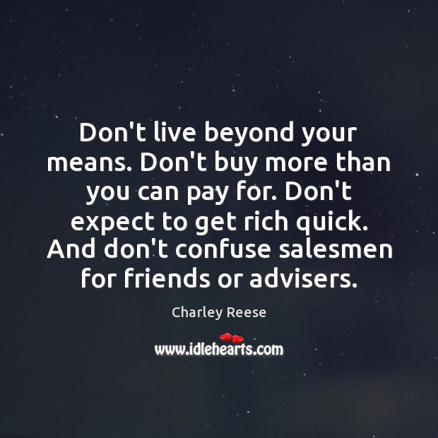 Don’t live beyond your means. Don’t buy more than you can pay Charley Reese Picture Quote