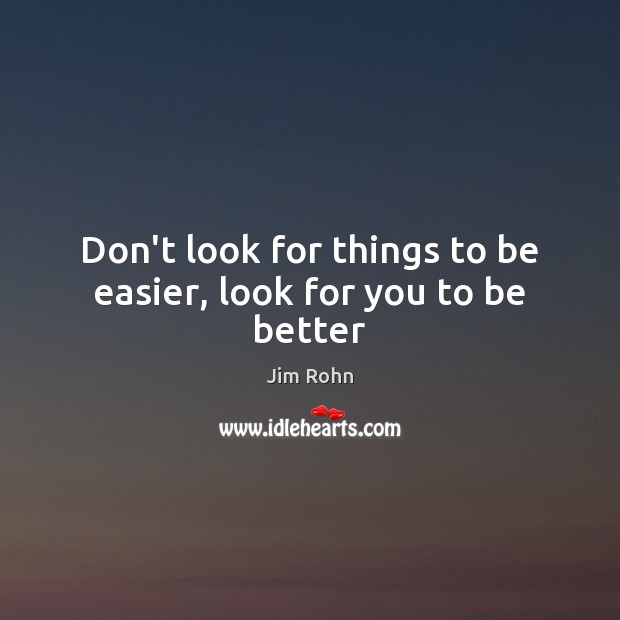 Don’t look for things to be easier, look for you to be better Image