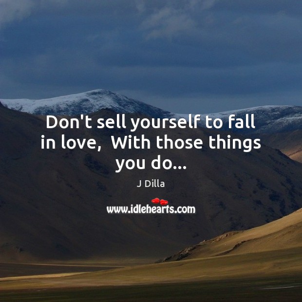 Don’t sell yourself to fall in love,  With those things you do… Image