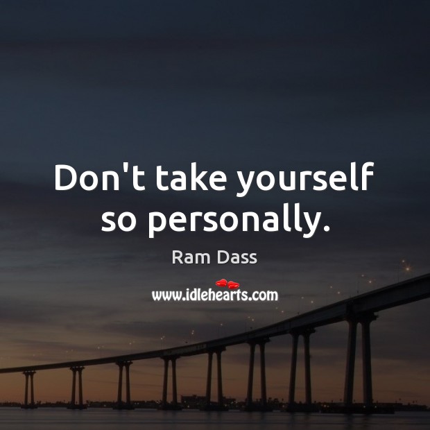 Don’t take yourself so personally. Picture Quotes Image