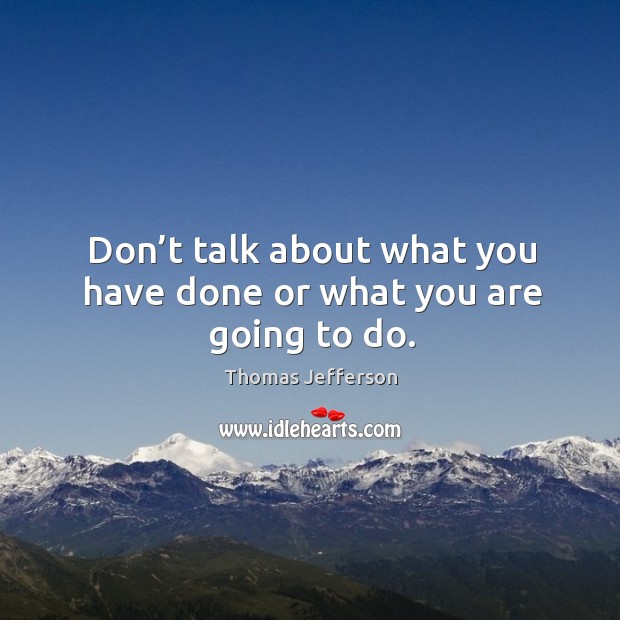 Don’t talk about what you have done or what you are going to do. Image