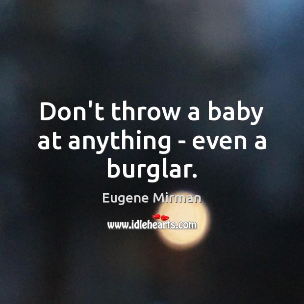 Don’t throw a baby at anything – even a burglar. Image