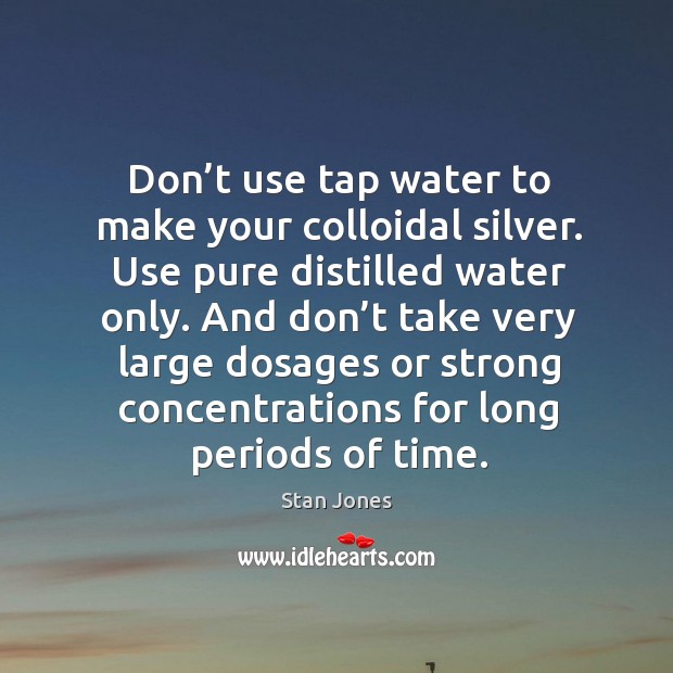 Don’t use tap water to make your colloidal silver. Use pure distilled water only. Image
