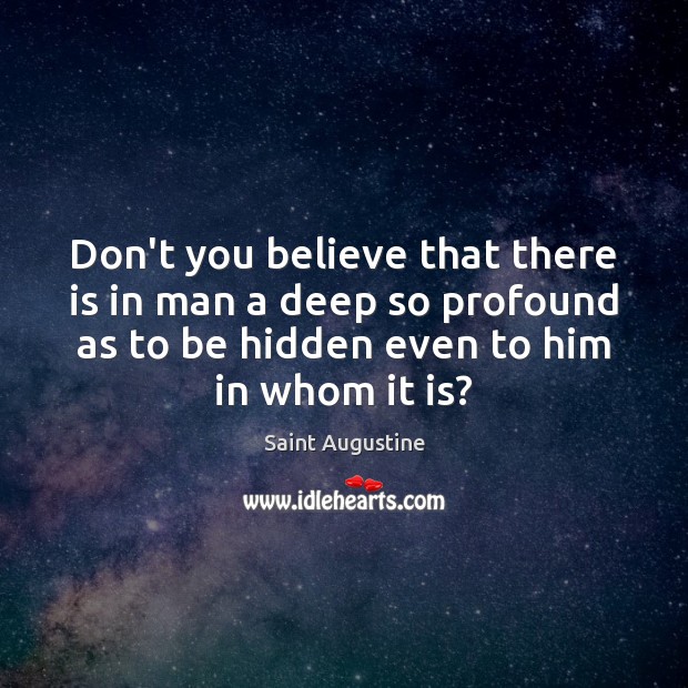 Don’t you believe that there is in man a deep so profound Saint Augustine Picture Quote