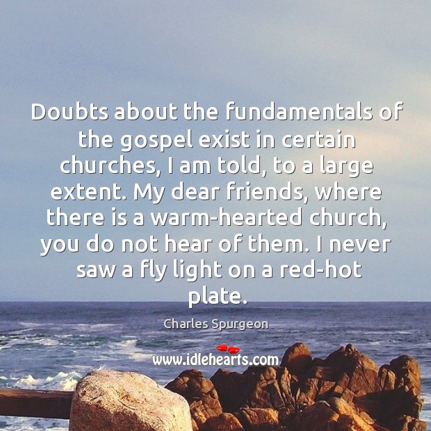 Doubts about the fundamentals of the gospel exist in certain churches, I Charles Spurgeon Picture Quote