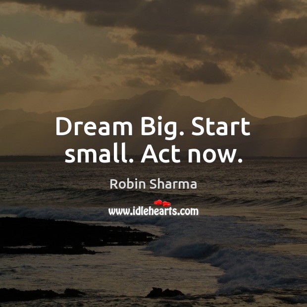 Dream Big. Start small. Act now. Image