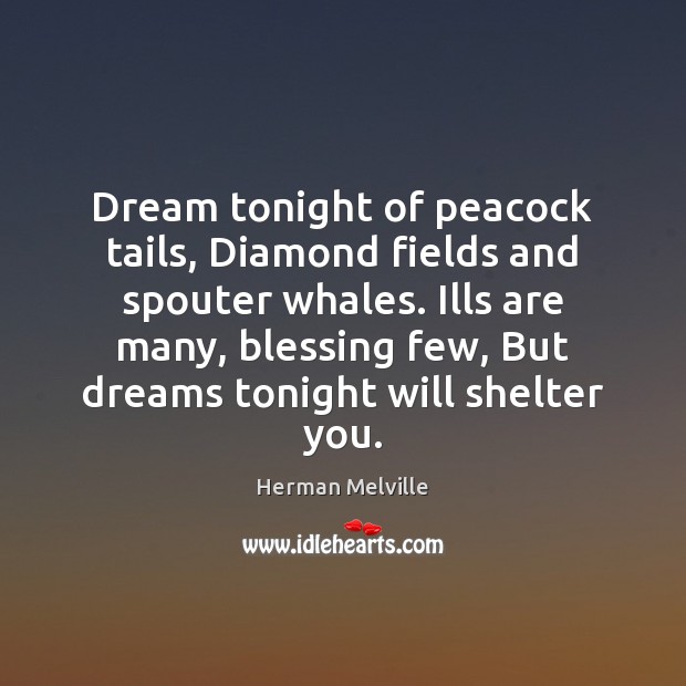 Dream tonight of peacock tails, Diamond fields and spouter whales. Ills are Herman Melville Picture Quote