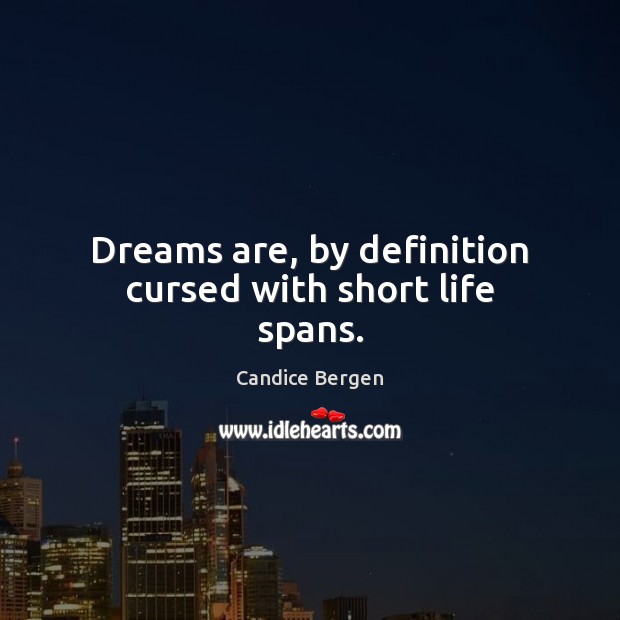 Dreams are, by definition cursed with short life spans. Candice Bergen Picture Quote