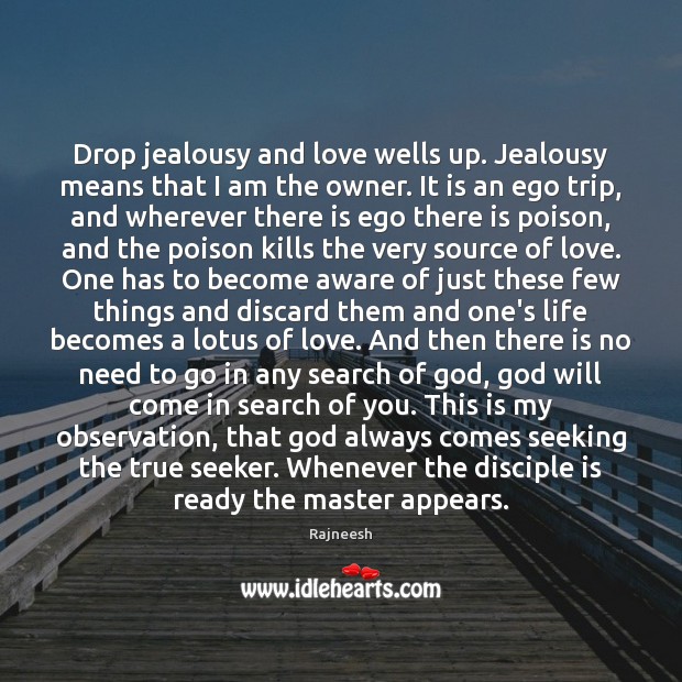 Drop jealousy and love wells up. Jealousy means that I am the Picture Quotes Image