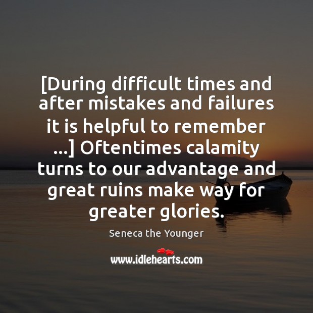 [During difficult times and after mistakes and failures it is helpful to Seneca the Younger Picture Quote