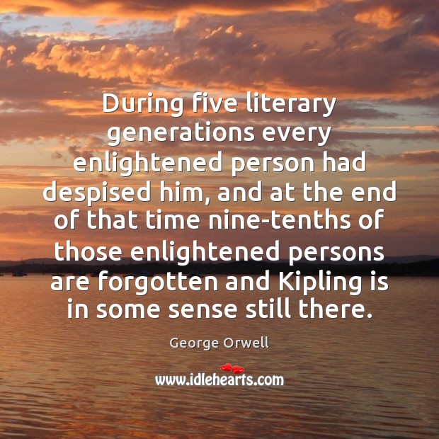 During five literary generations every enlightened person had despised him, and at George Orwell Picture Quote