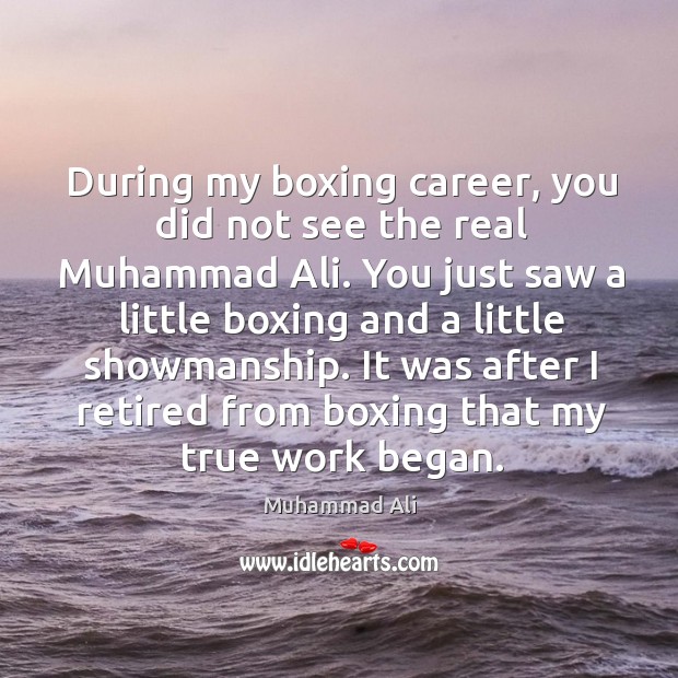 During my boxing career, you did not see the real Muhammad Ali. Muhammad Ali Picture Quote