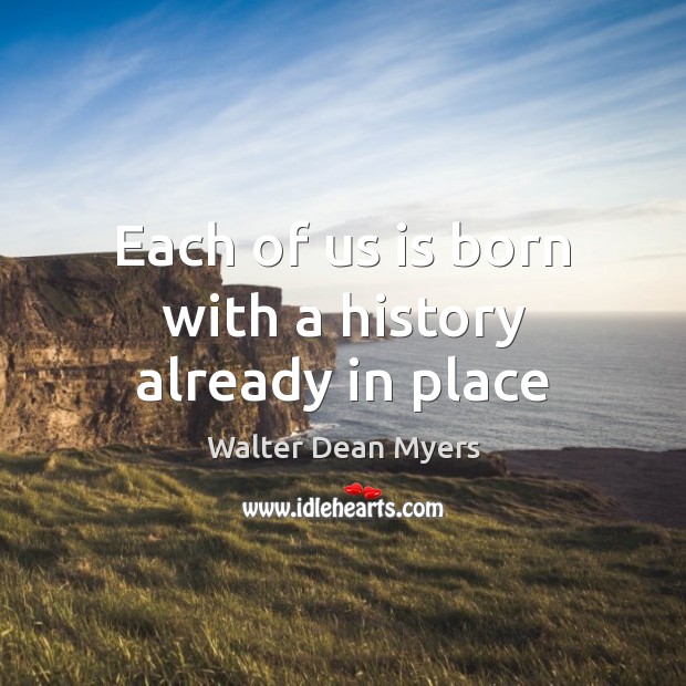 Each of us is born with a history already in place Picture Quotes Image