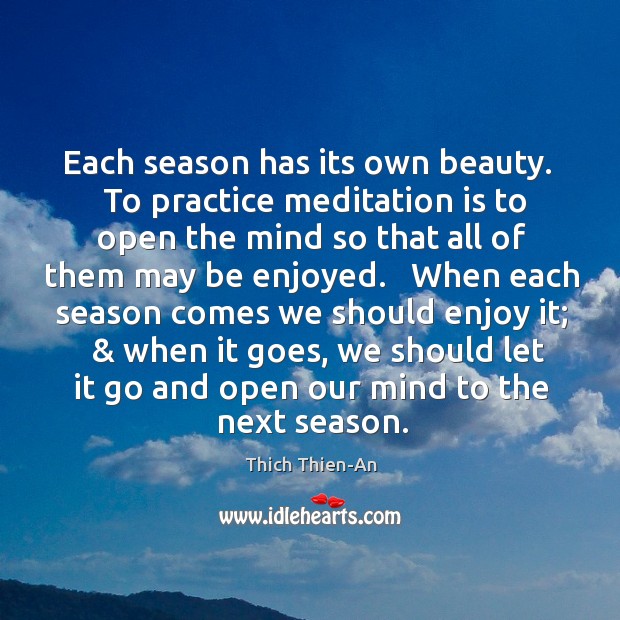 Thich Thien-An quote: Each season has its own beauty. To practice  meditation is