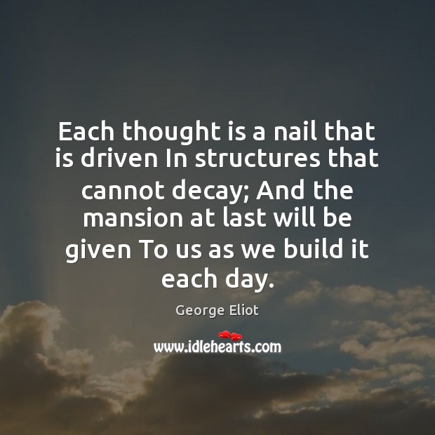 Each thought is a nail that is driven In structures that cannot George Eliot Picture Quote