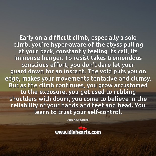 Early on a difficult climb, especially a solo climb, you’re hyper-aware Effort Quotes Image