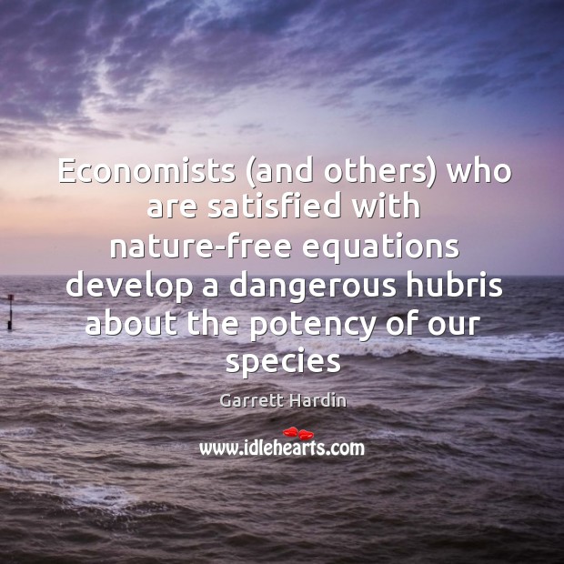 Economists (and others) who are satisfied with nature-free equations develop a dangerous Nature Quotes Image