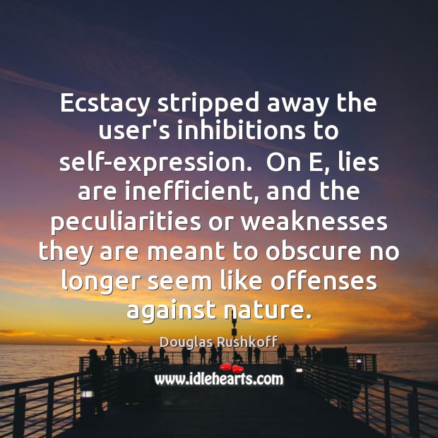 Ecstacy stripped away the user’s inhibitions to self-expression.  On E, lies are Image