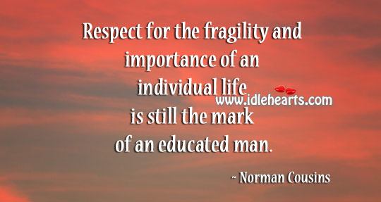 Respect for the fragility and importance of an individual life Respect Quotes Image