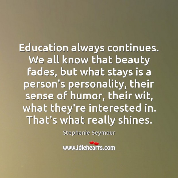 Education always continues. We all know that beauty fades, but what stays Image