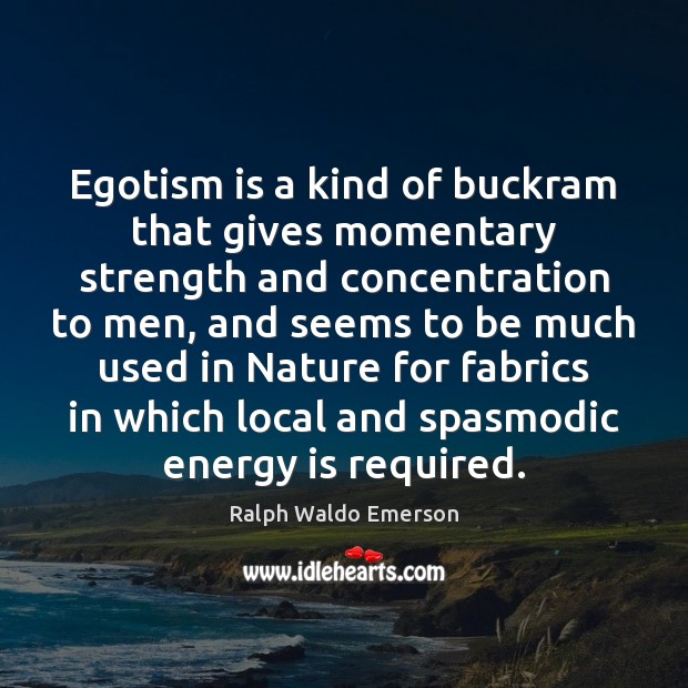 Egotism is a kind of buckram that gives momentary strength and concentration Image