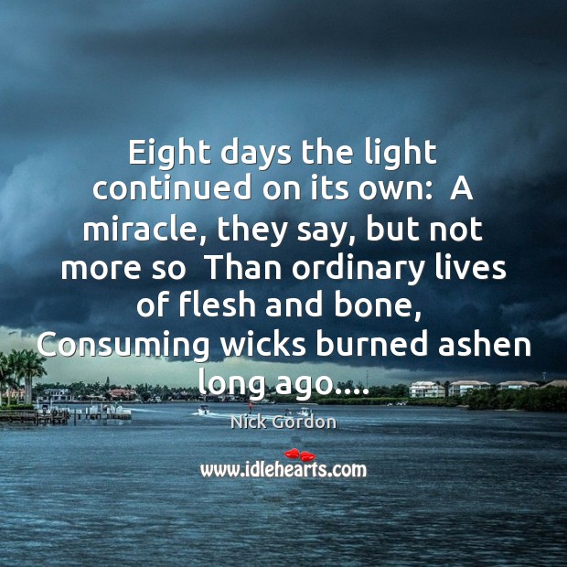 Eight days the light continued on its own:  A miracle, they say, Nick Gordon Picture Quote