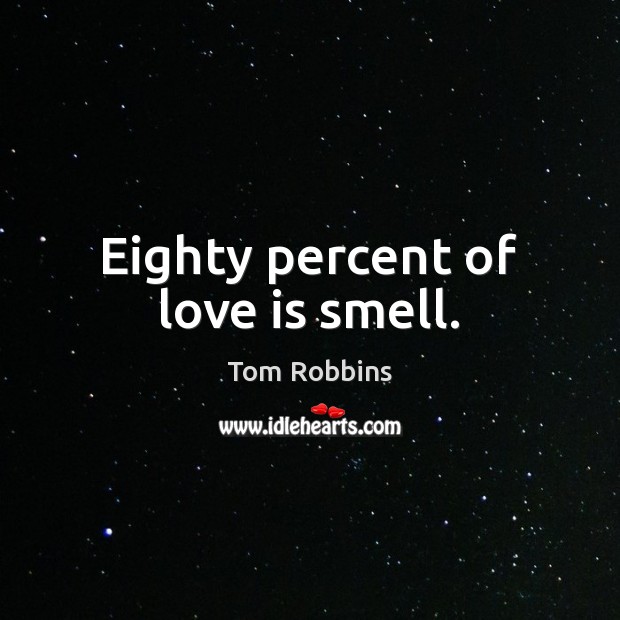 Eighty percent of love is smell. Tom Robbins Picture Quote