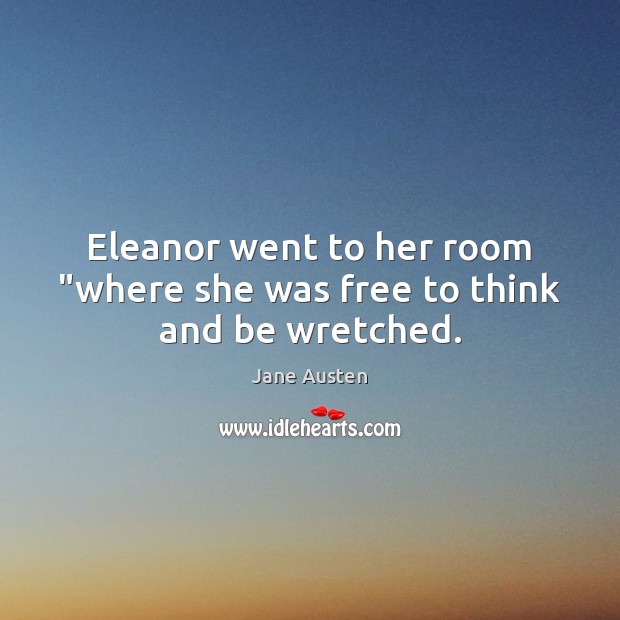 Eleanor went to her room “where she was free to think and be wretched. Picture Quotes Image