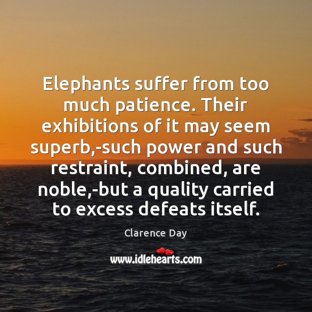 Elephants suffer from too much patience. Their exhibitions of it may seem Image