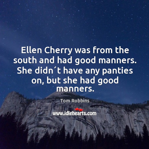 Ellen Cherry was from the south and had good manners. She didn´ Tom Robbins Picture Quote