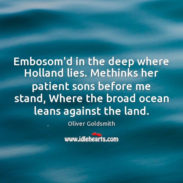 Embosom’d in the deep where Holland lies. Methinks her patient sons before Patient Quotes Image