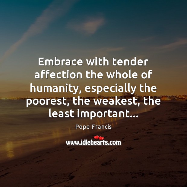 Embrace with tender affection the whole of humanity, especially the poorest, the Image