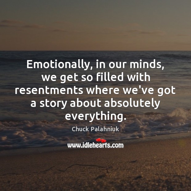 Emotionally, in our minds, we get so filled with resentments where we’ve Image