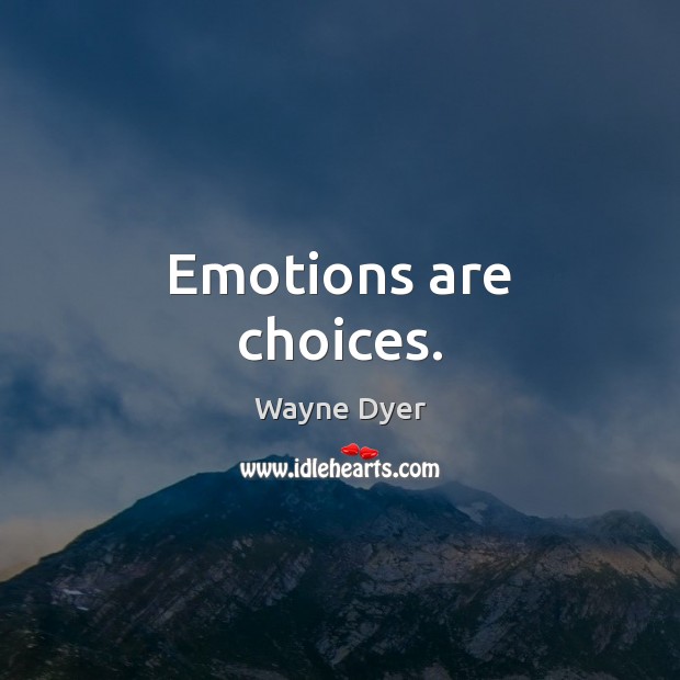Emotions are choices. Wayne Dyer Picture Quote