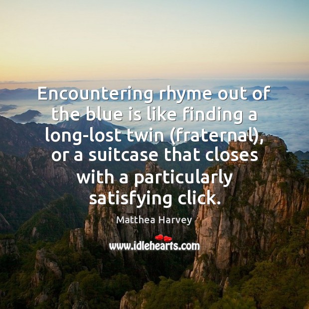 Encountering rhyme out of the blue is like finding a long-lost twin ( Picture Quotes Image