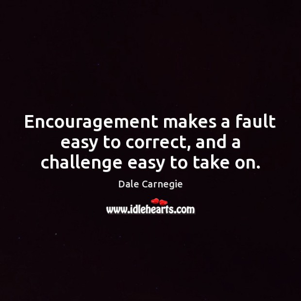 Encouragement makes a fault easy to correct, and a challenge easy to take on. Challenge Quotes Image