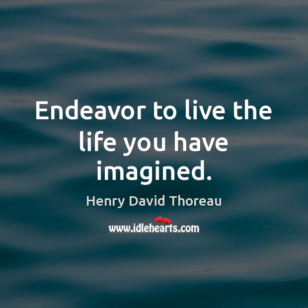 Endeavor to live the life you have imagined. Henry David Thoreau Picture Quote