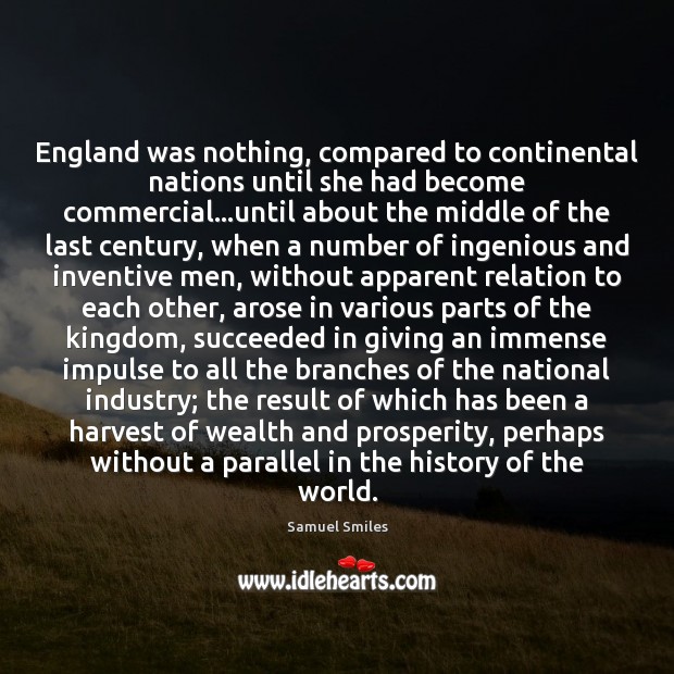 England was nothing, compared to continental nations until she had become commercial… Samuel Smiles Picture Quote