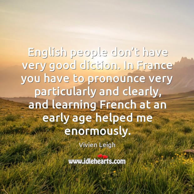 English people don’t have very good diction. In france you have to pronounce Vivien Leigh Picture Quote