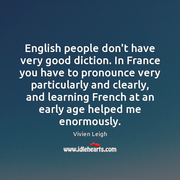 English people don’t have very good diction. In France you have to Image