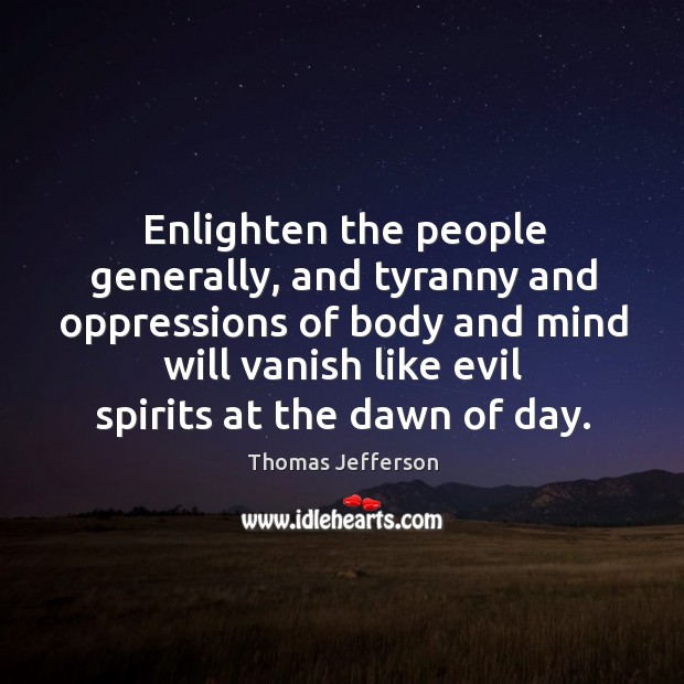 Enlighten the people generally, and tyranny and oppressions of body and mind will vanish Thomas Jefferson Picture Quote