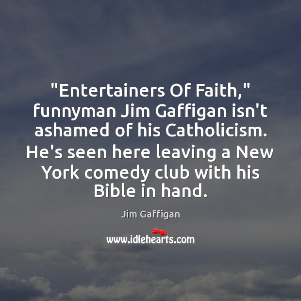 “Entertainers Of Faith,” funnyman Jim Gaffigan isn’t ashamed of his Catholicism. He’s Jim Gaffigan Picture Quote