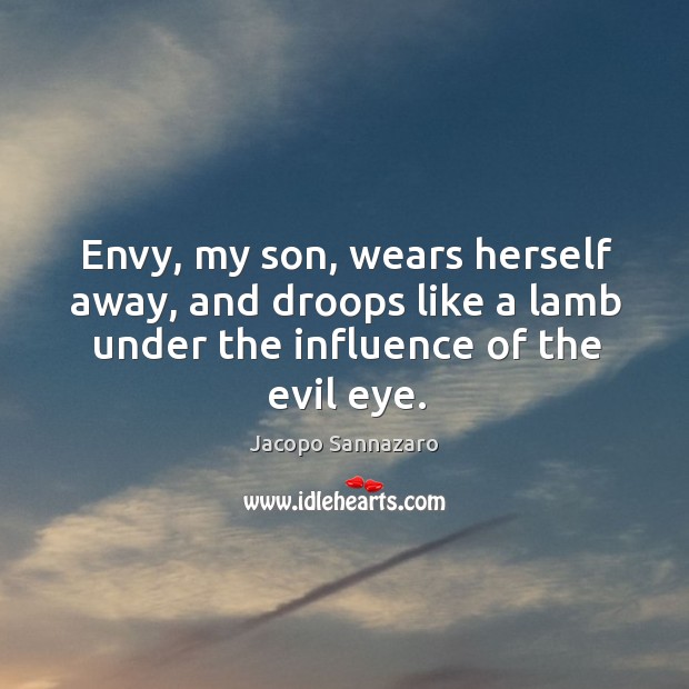 Envy, my son, wears herself away, and droops like a lamb under the influence of the evil eye. Image