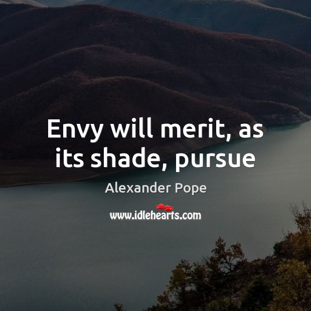 Envy will merit, as its shade, pursue Alexander Pope Picture Quote