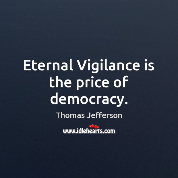 Eternal Vigilance is the price of democracy. Thomas Jefferson Picture Quote